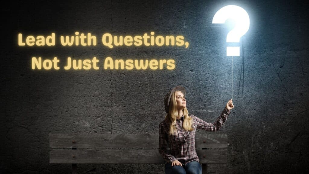 Lead with Questions not just Answers