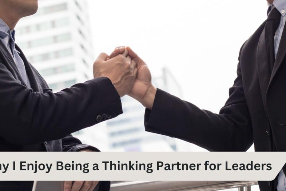 Why I Enjoy Being a Thinking Partner for Leaders