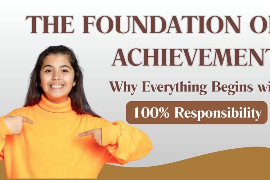 The Foundation of Achievement Why Everything Begins with 100 Responsibility